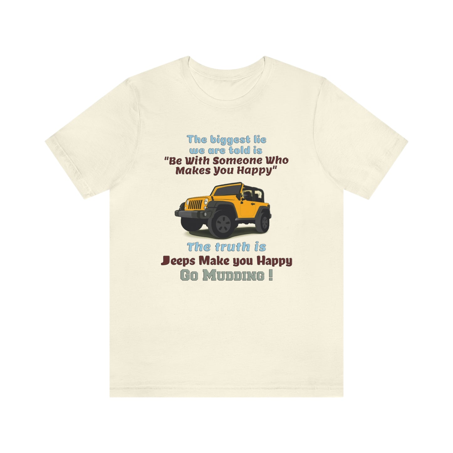 Short Sleeve T-Shirt - The biggest lie we are told is "Be with someone who makes you happy", the truth is jeeps make you happy.