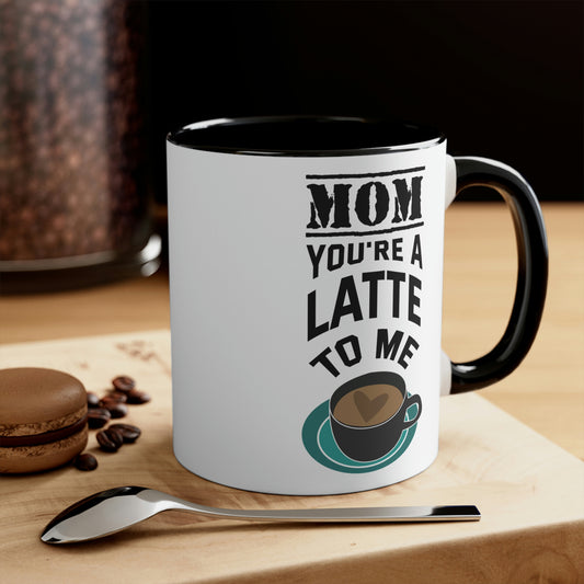 Mother's Day Coffee Mug - Mom, you're a latte to me.