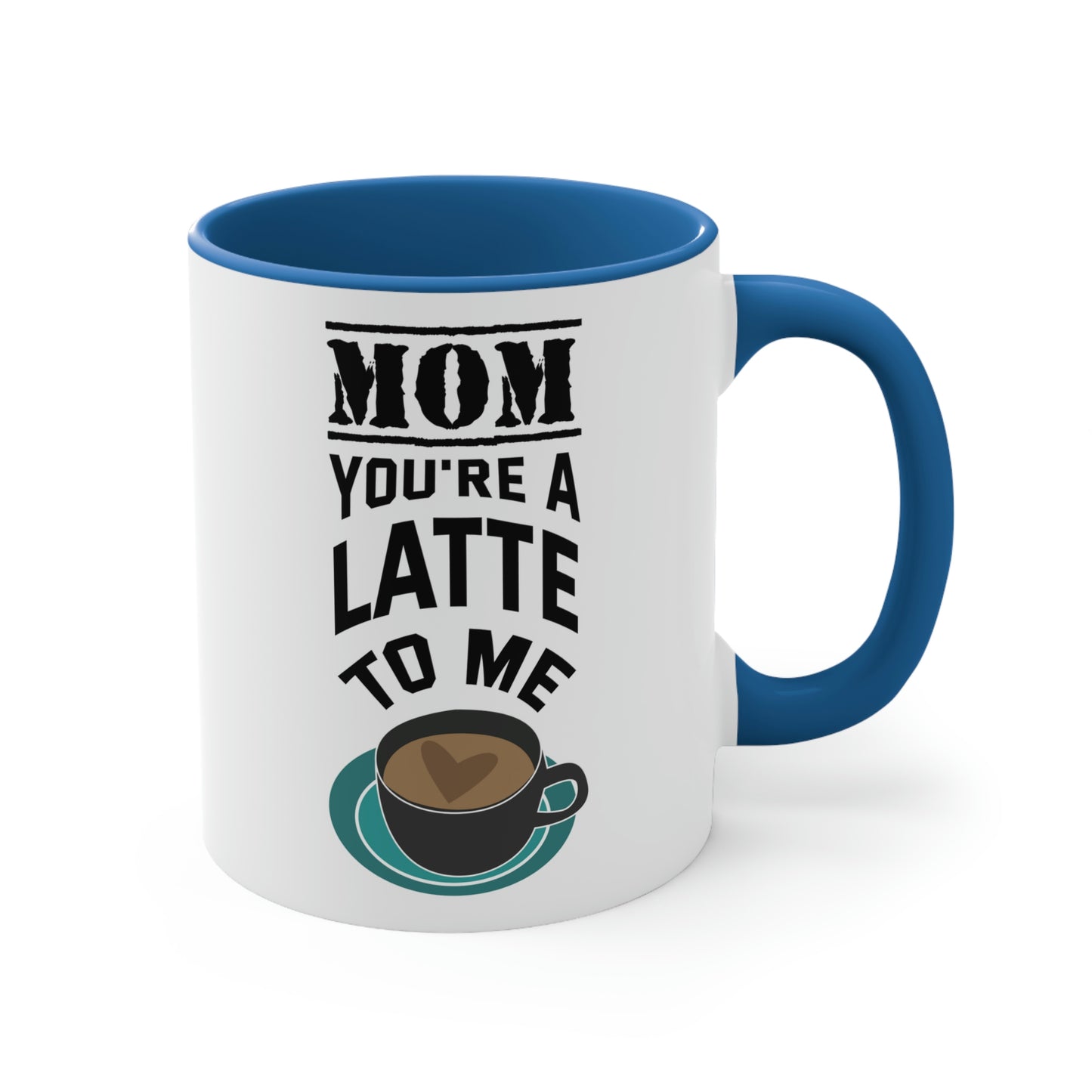 Mother's Day Coffee Mug - Mom, you're a latte to me.