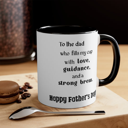 Father's Day Coffee Mug - To the dad who fills my cup with love, guidance, and a strong brew. Happy Father's Day!