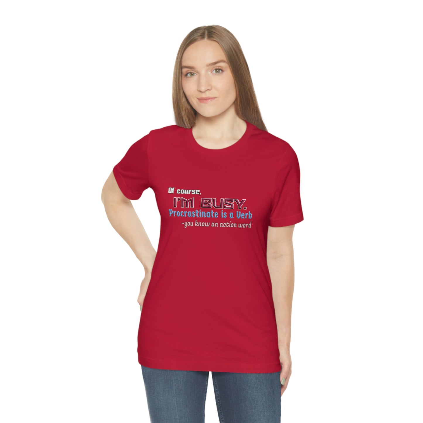 Humorous Short Sleeve T-Shirt - Of course, I'm Busy. Procrastinate is a Verb-you know an action word.  Procrastinator gift, Sarcastic Lazy shirt