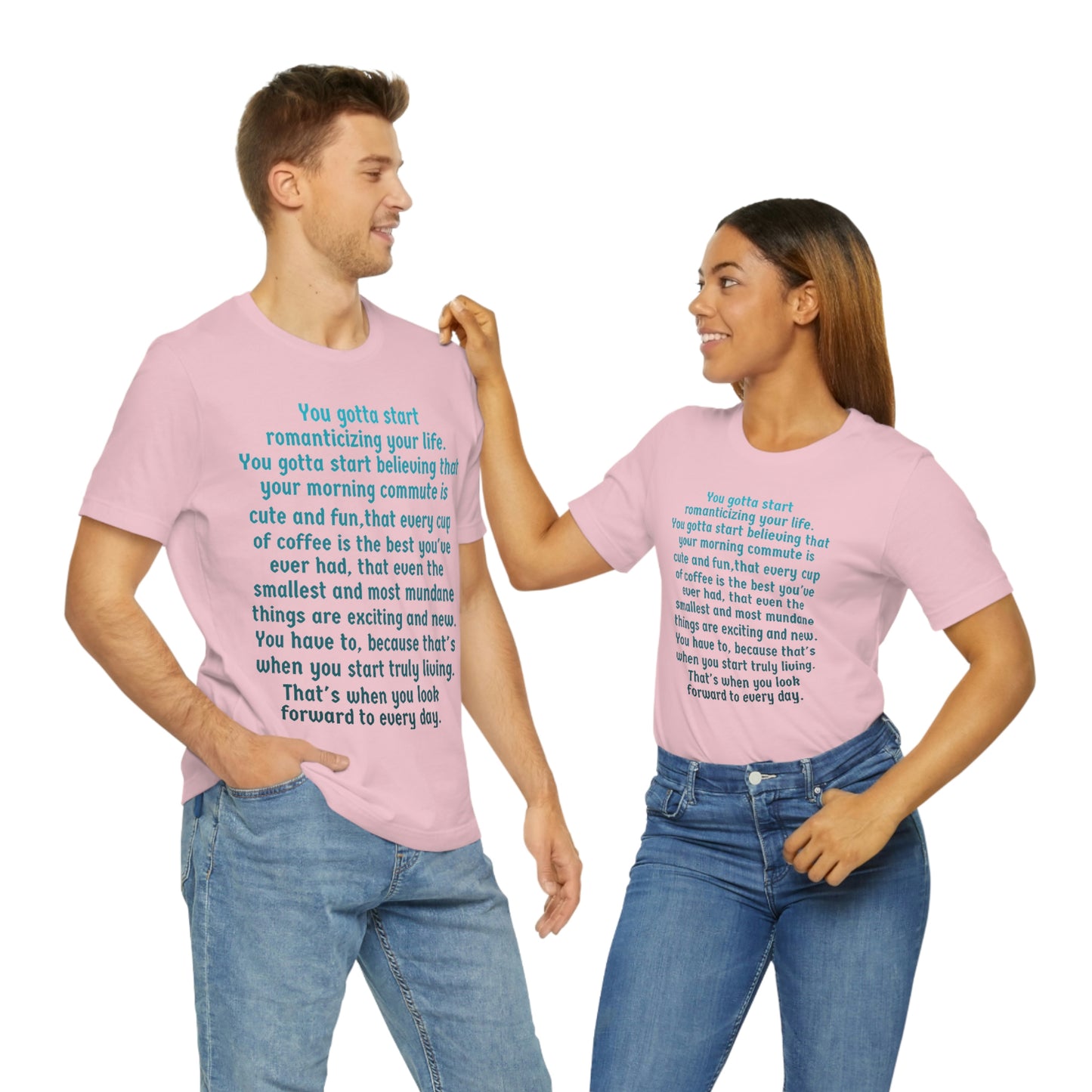 Life Quotes Short Sleeve T-shirt - You have to start romanticizing your life.