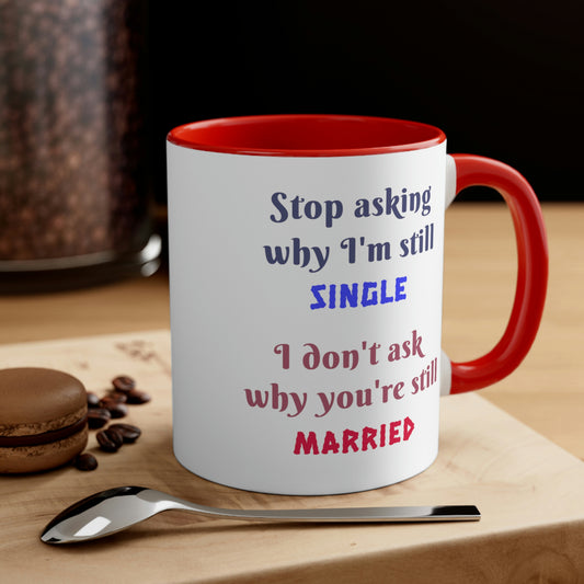 Stop asking why I'm still single I don't ask why you're still married. Funny Mug, ceramic mug, gift for friend