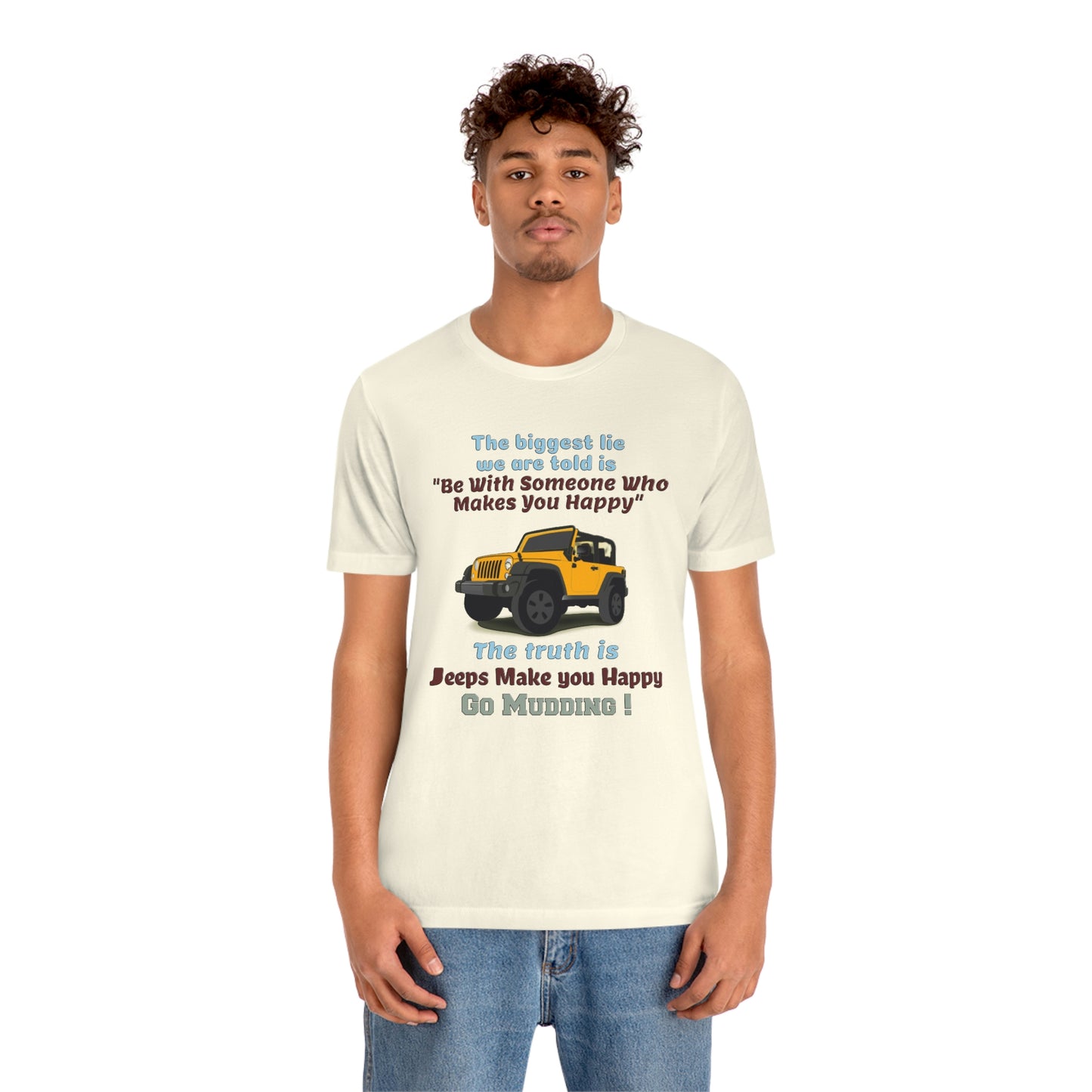 Short Sleeve T-Shirt - The biggest lie we are told is "Be with someone who makes you happy", the truth is jeeps make you happy.