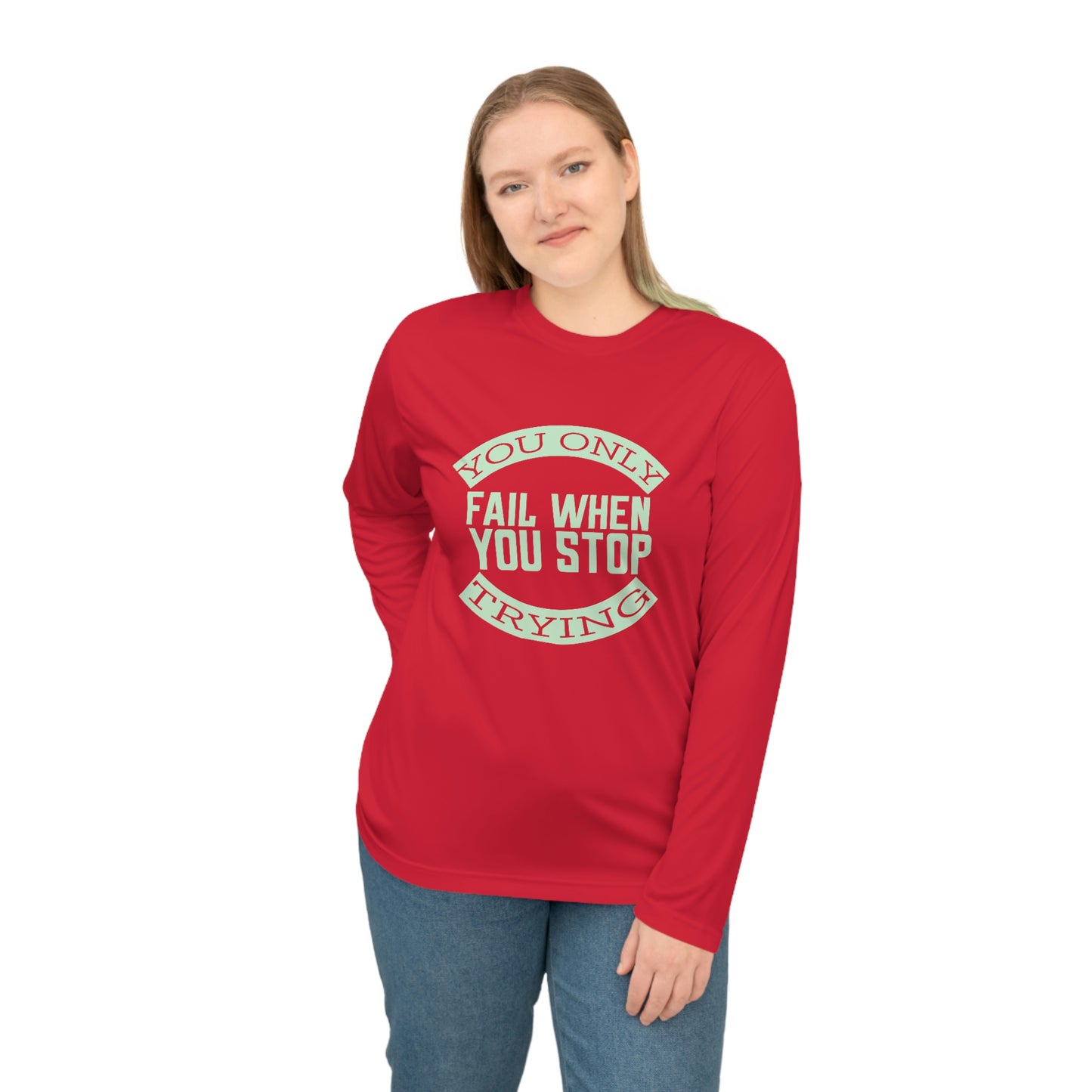 Long Sleeve T-Shirt - You only fail when you stop trying.