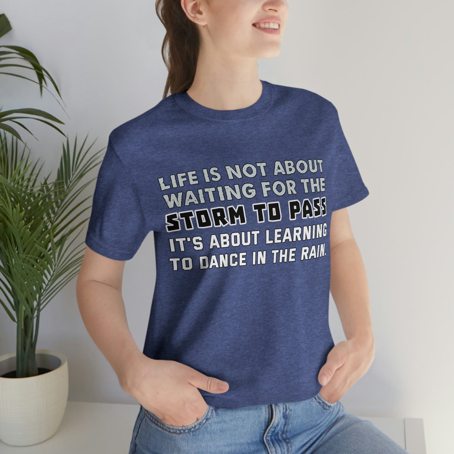 Motivational Short Sleeve T-Shirt - Life is not about waiting for the storm to pass, it's about learning to dance in the rain.