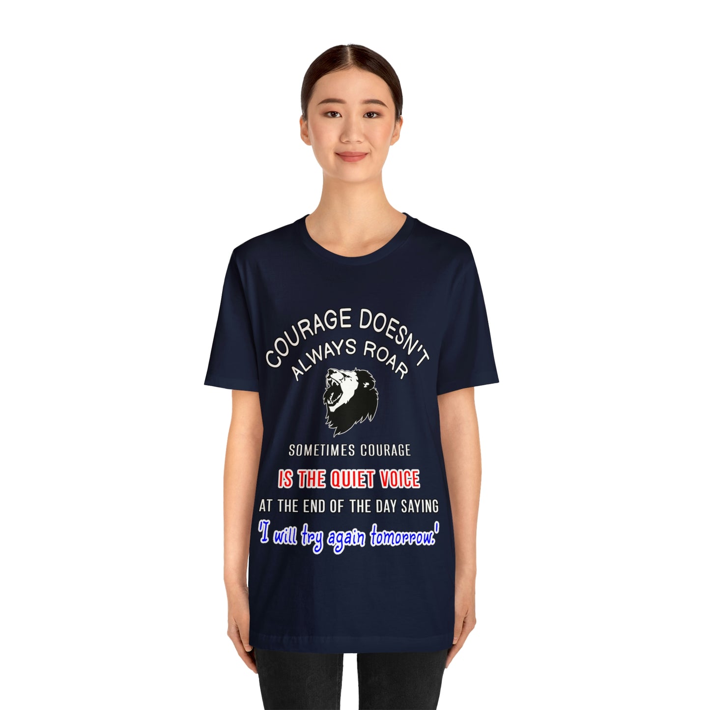 Courage doesn't always roar. Sometimes courage is the quiet voice at the end of the day saying, 'I will try again tomorrow.