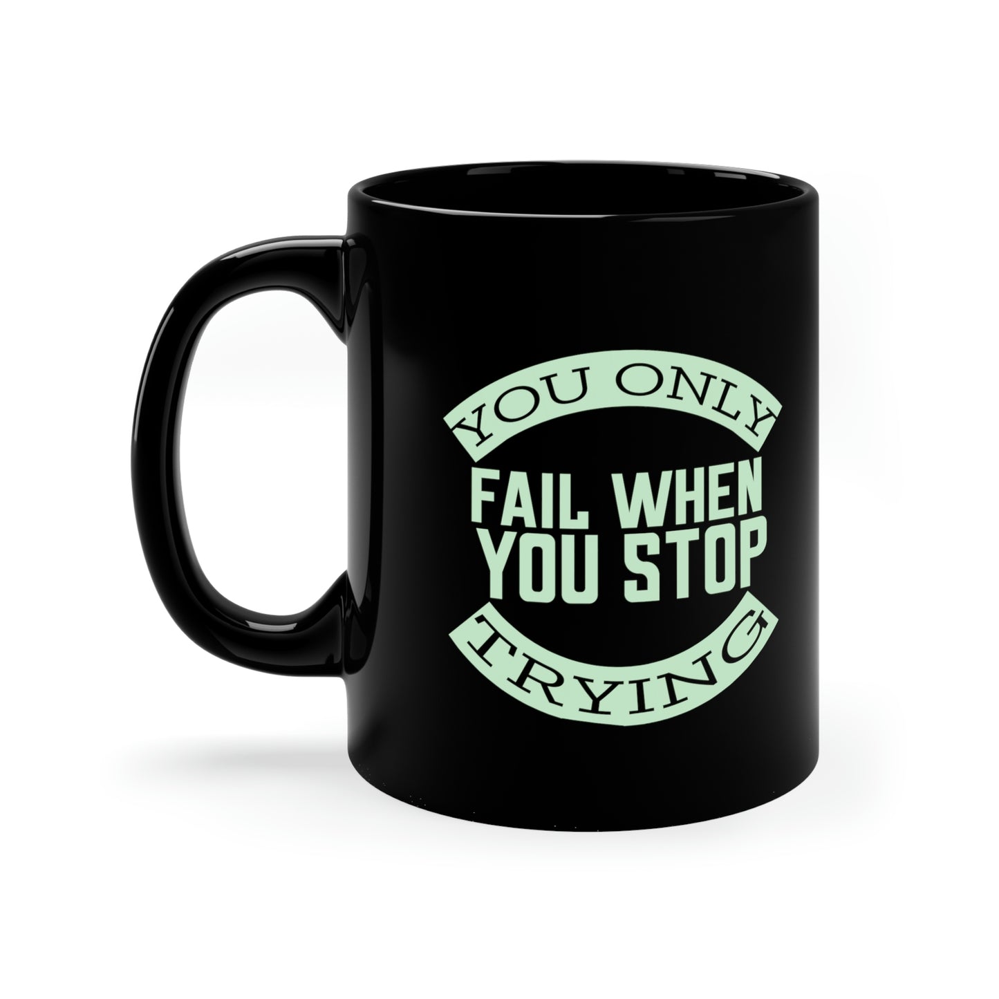 11oz Black Mug - You only fail when you stop trying.