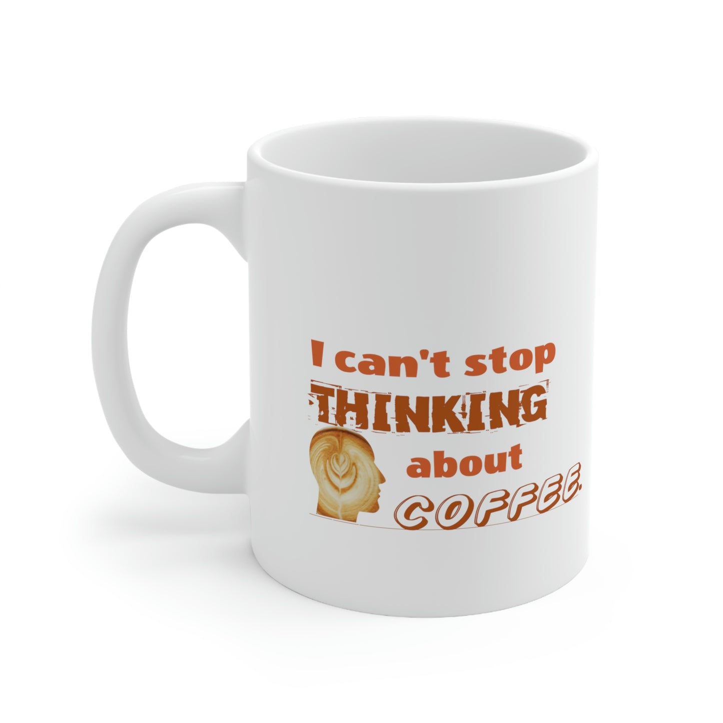 Coffee Mug - I Can't Stop Thinking About Coffee