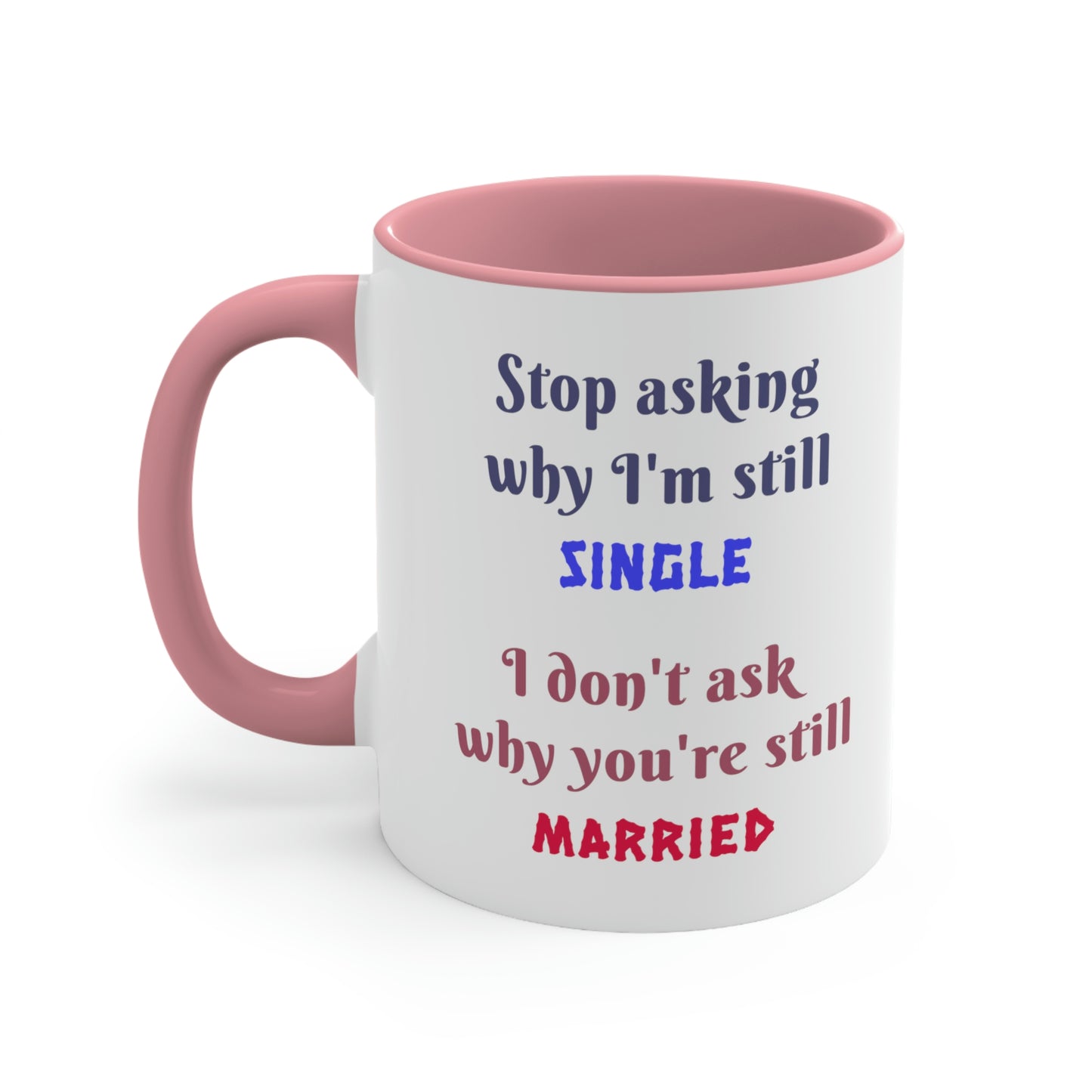 Stop asking why I'm still single I don't ask why you're still married. Funny Mug, ceramic mug, gift for friend