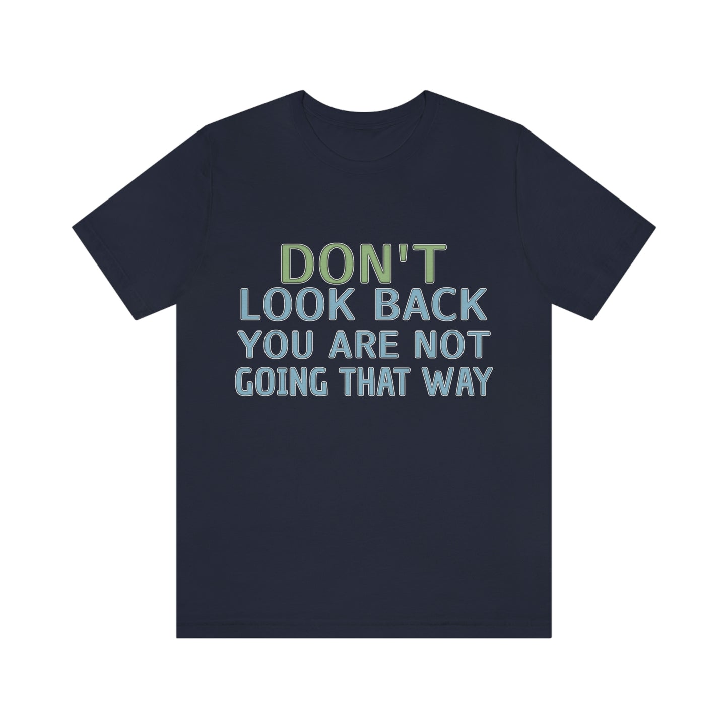 Life Quotes Short Sleeve T-Shirt - Don't look back, you are not going there.