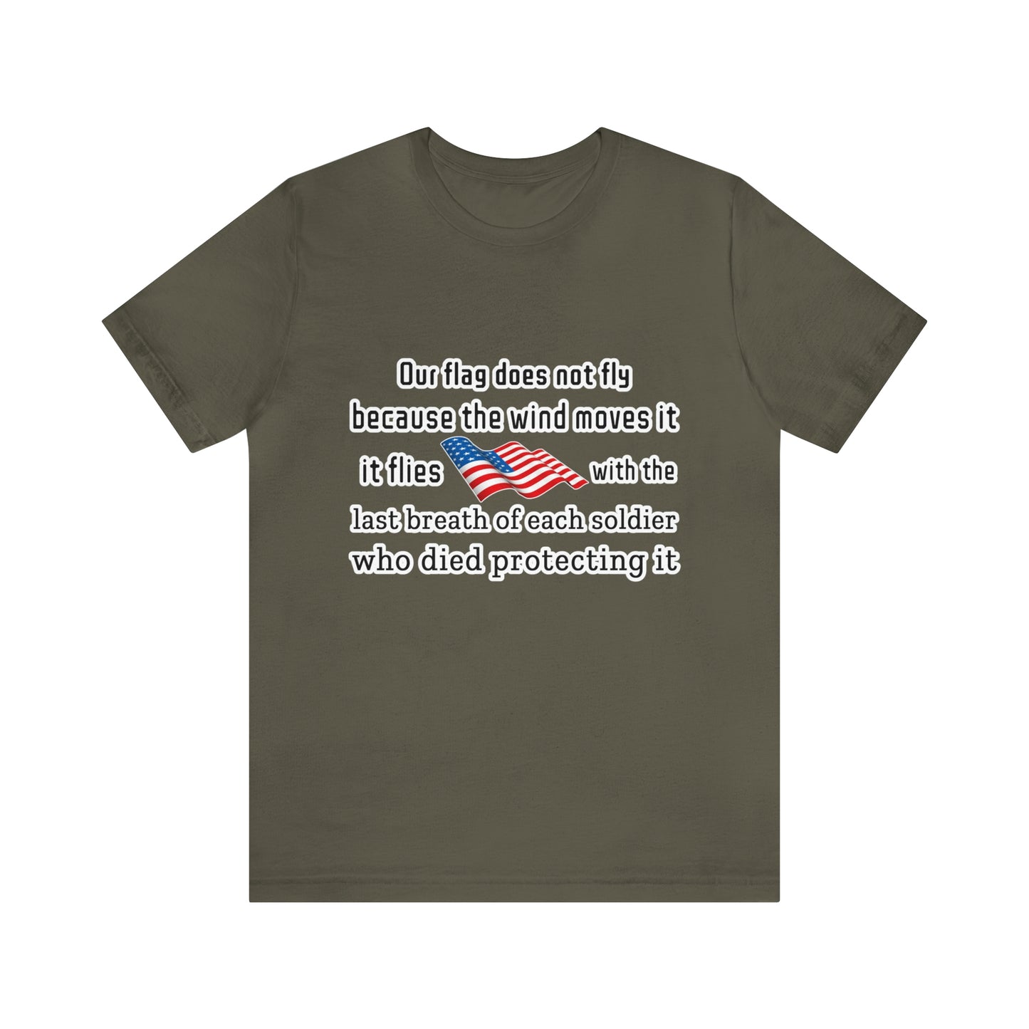 Memorial Day Shirt- Our flag does not fly because the wind moves it, it flies with the last breath of each soldier who died protecting it.