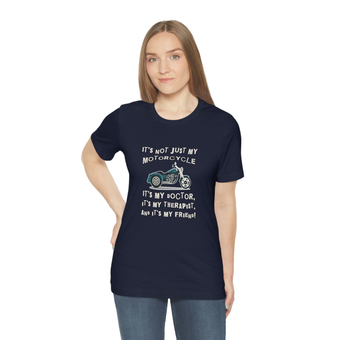 Motorcycle Short Sleeve T-Shirt - It's not just my motorcycle. It's my doctor, it's my therapist, and it's my friend!