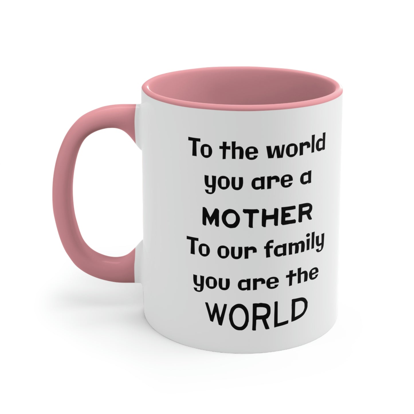 Mother's Day Coffee Mug - To the world you are a mother. To our family you are the world.