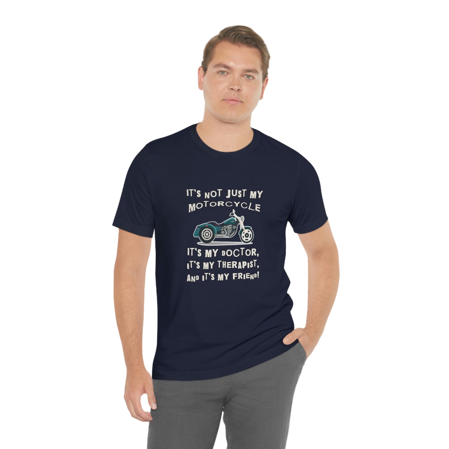 Motorcycle Short Sleeve T-Shirt - It's not just my motorcycle. It's my doctor, it's my therapist, and it's my friend!