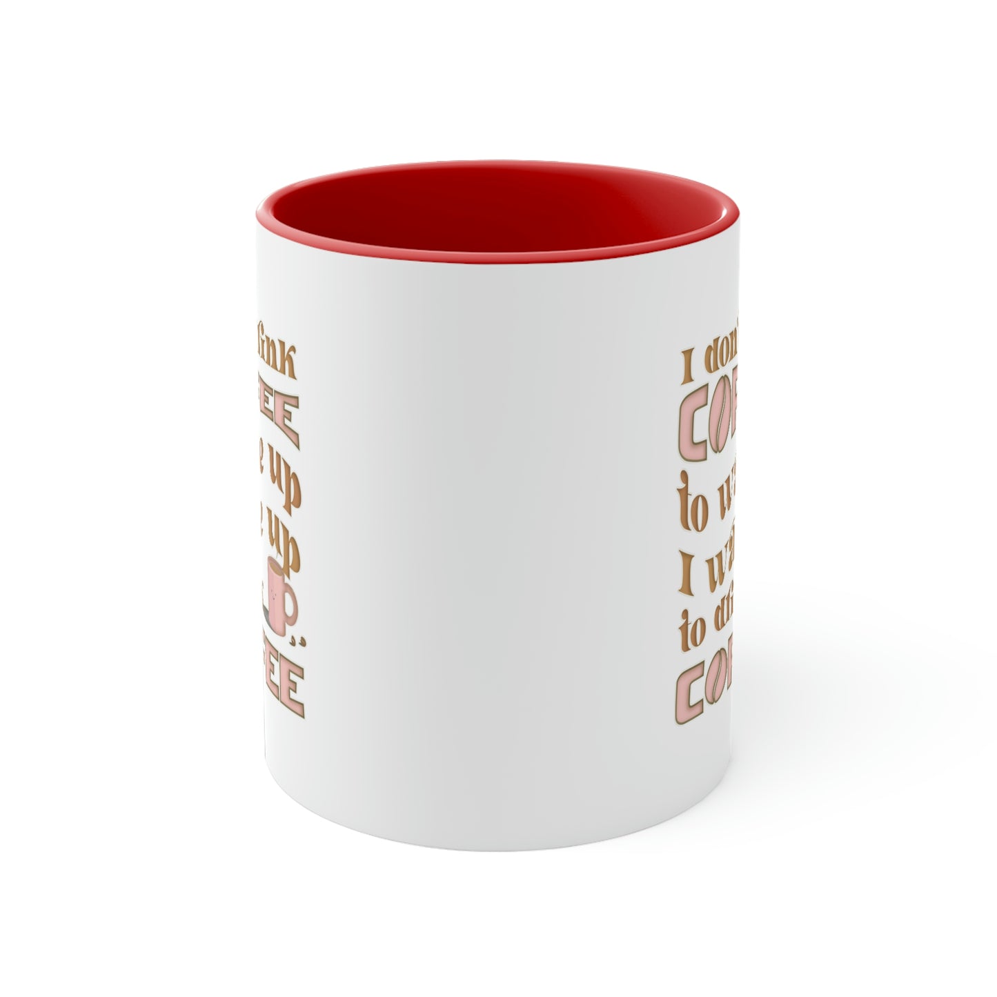 Coffee Mug - I don't drink coffee to wake up, I wake up to drink coffee. 88888173