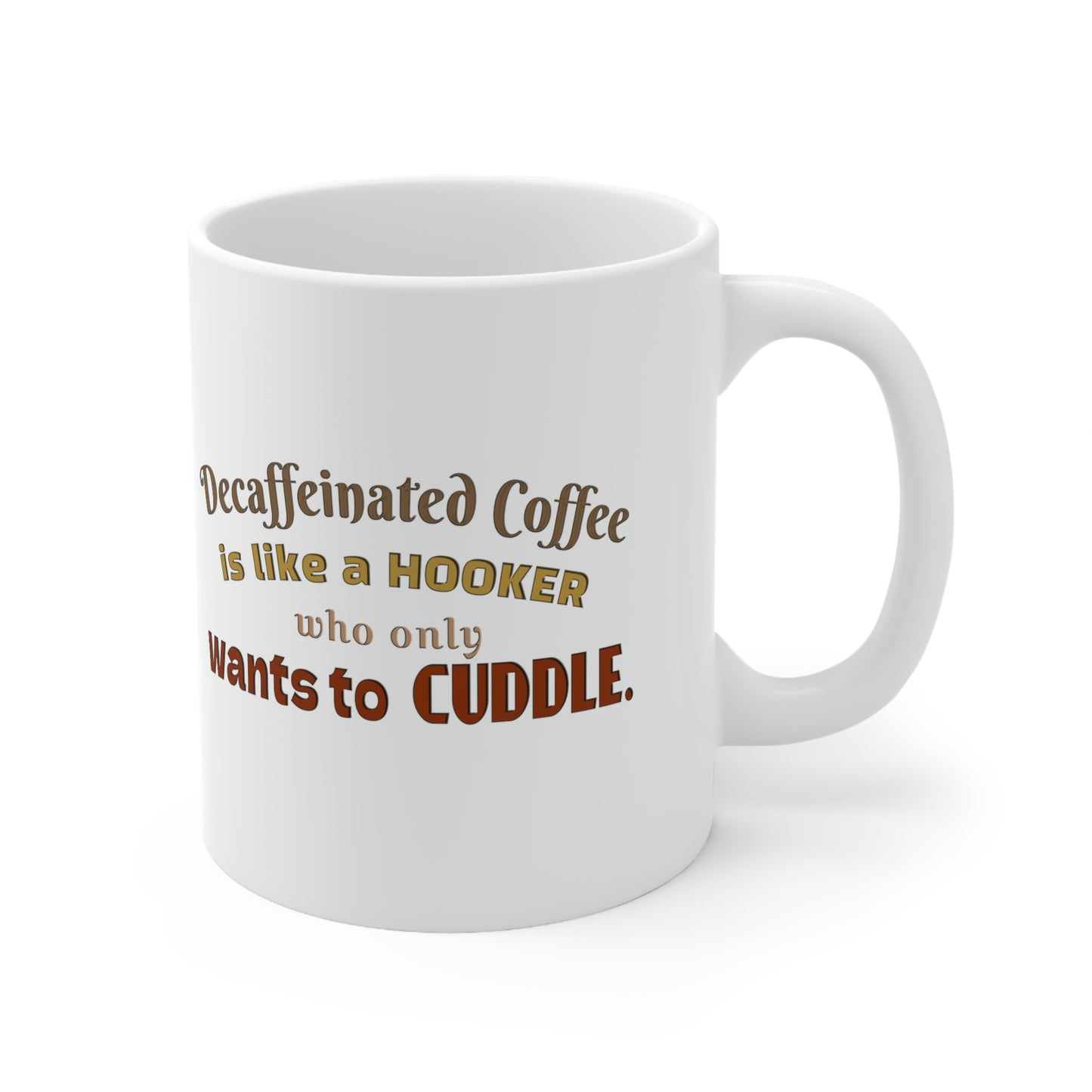 Coffee Mug - Decaffeinated coffee is like a hooker who always want to cuddle.