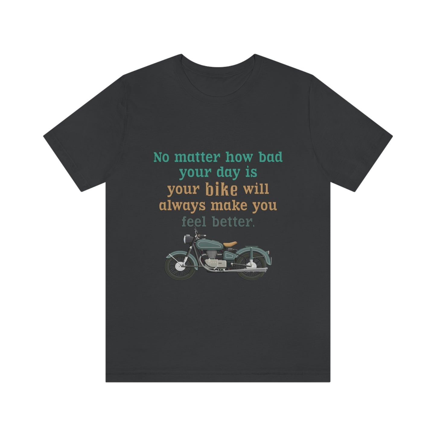 Motorcycle Short Sleeve T-Shirt - No matter how bad your day is your bike will always make you feel better.