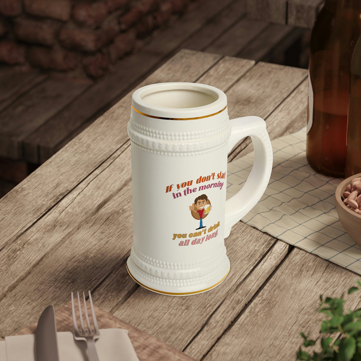 Beer Stein - If You Don't Start In The Morning, You Can't Drink All Day Long