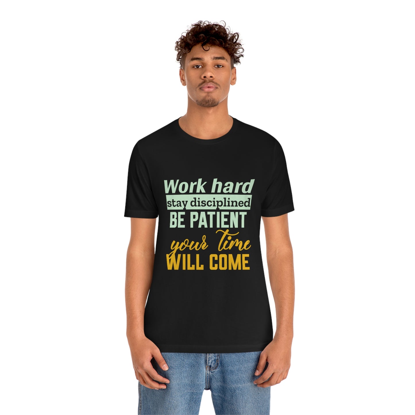 Motivational Short Sleeve T-Shirt - Work hard, stay discipline, be patient, your time will come.