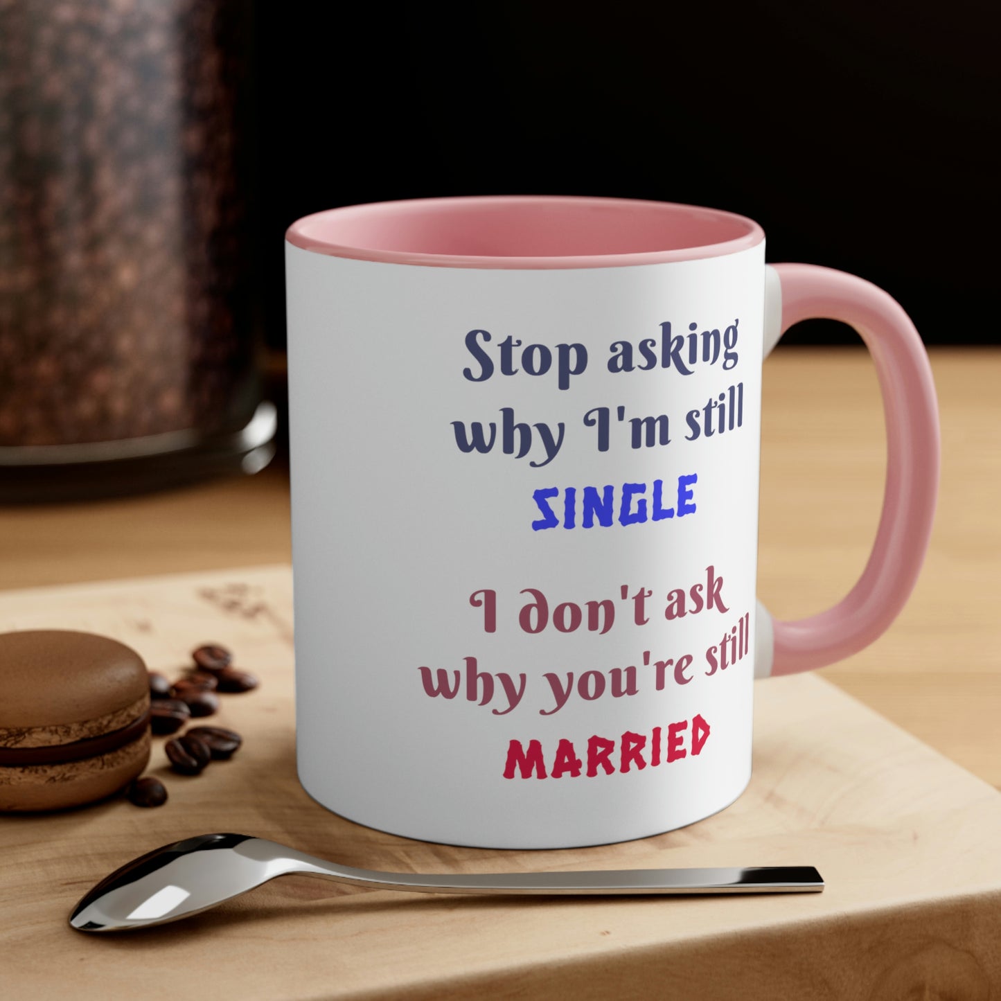 Stop asking why I'm still single I don't ask why you're still married. Funny Mug, ceramic mug, gift for friend