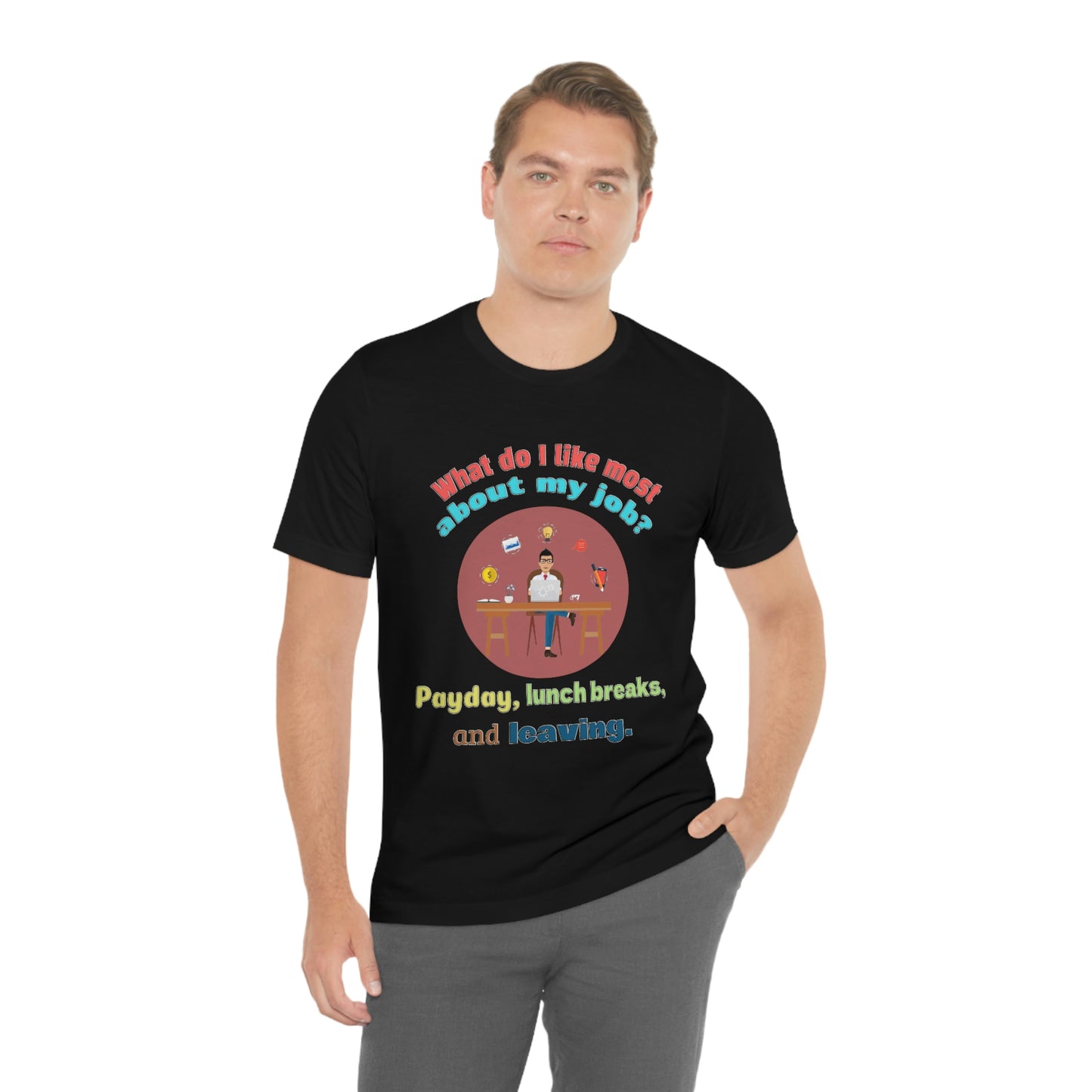 Work Place Short Sleeve T-Shirt - What Do I Like Most About My Job? Payday, Lunch breaks, and Leaving. Employee Shirt, Gift for Worker, Worker Shirt