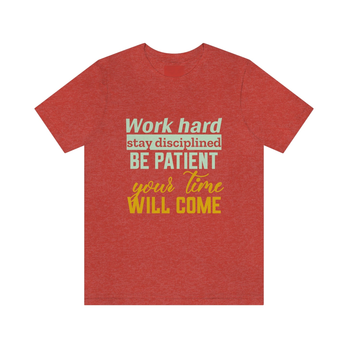 Motivational Short Sleeve T-Shirt - Work hard, stay discipline, be patient, your time will come.