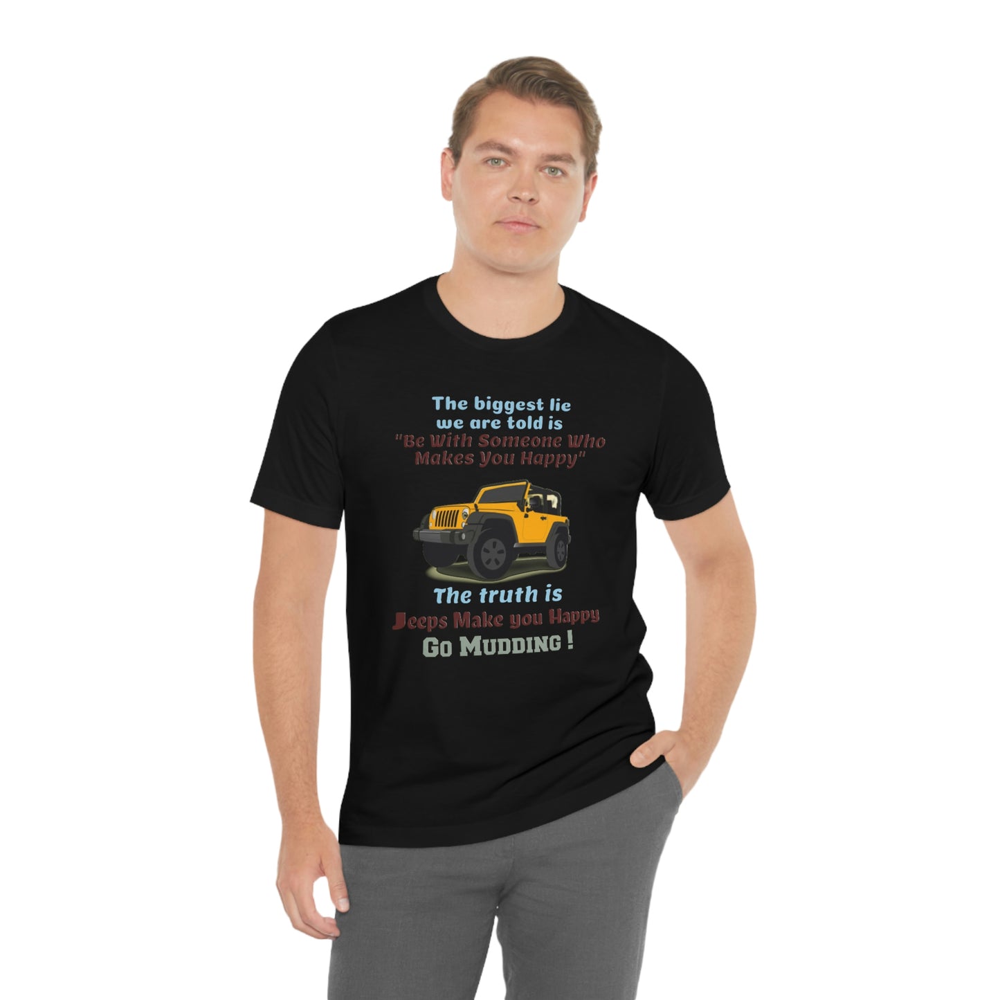 Short Sleeve T-Shirt - The biggest lie we are told is "Be with someone who makes you happy", the truth is jeeps make you happy.