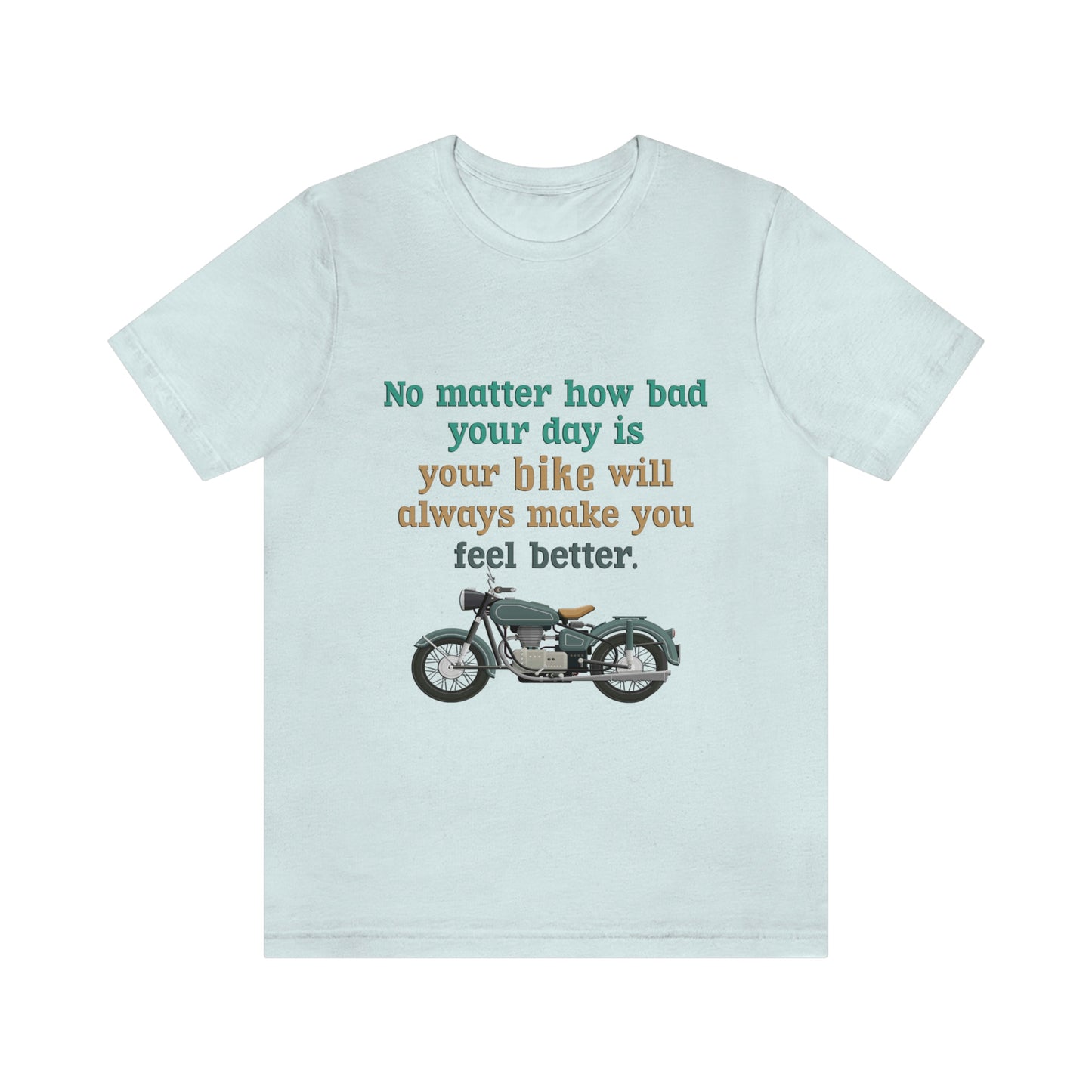 Motorcycle Short Sleeve T-Shirt - No matter how bad your day is your bike will always make you feel better.