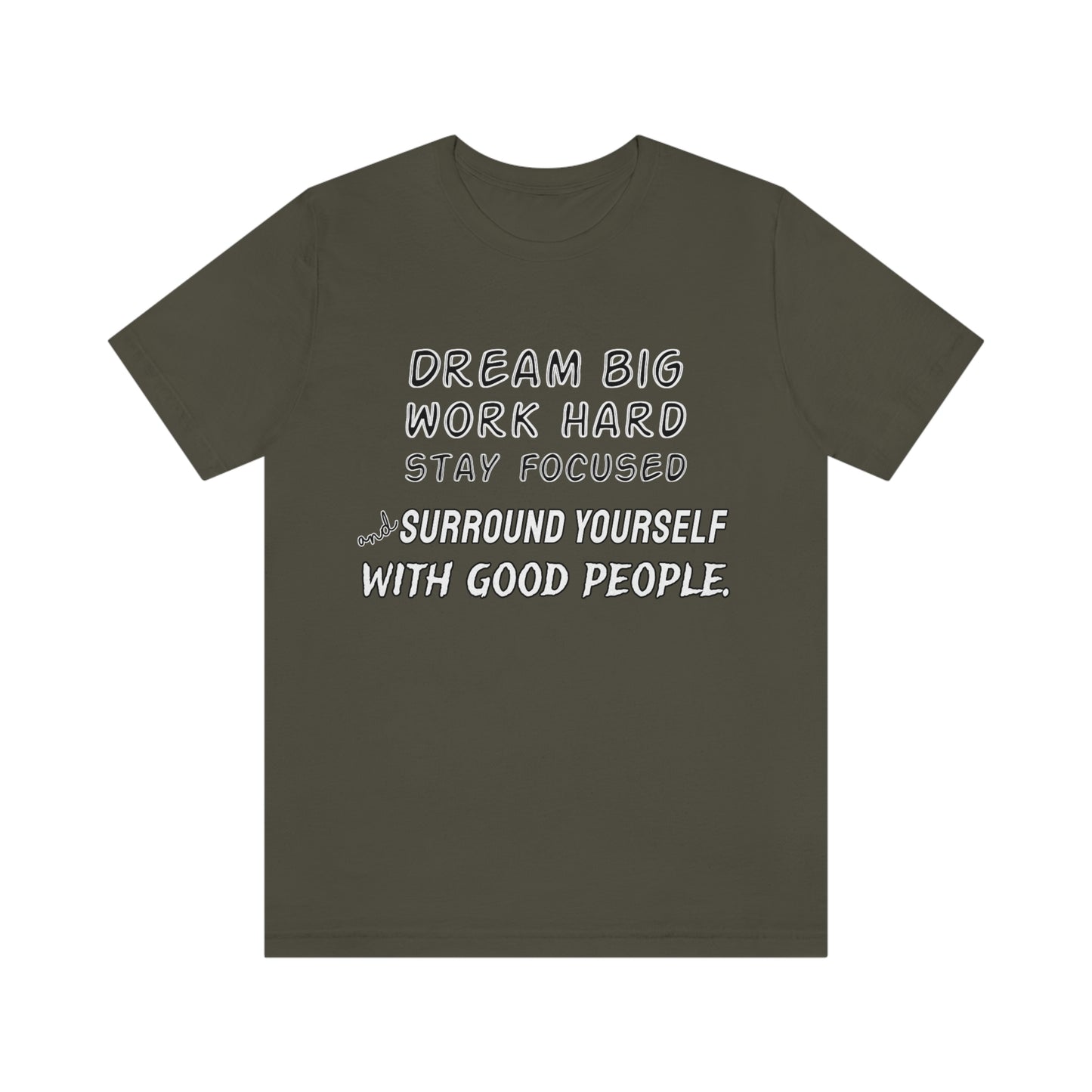 Motivational Short Sleeve T-Shirt - Dream big, work hard, stay focused, and surround yourself with good people.