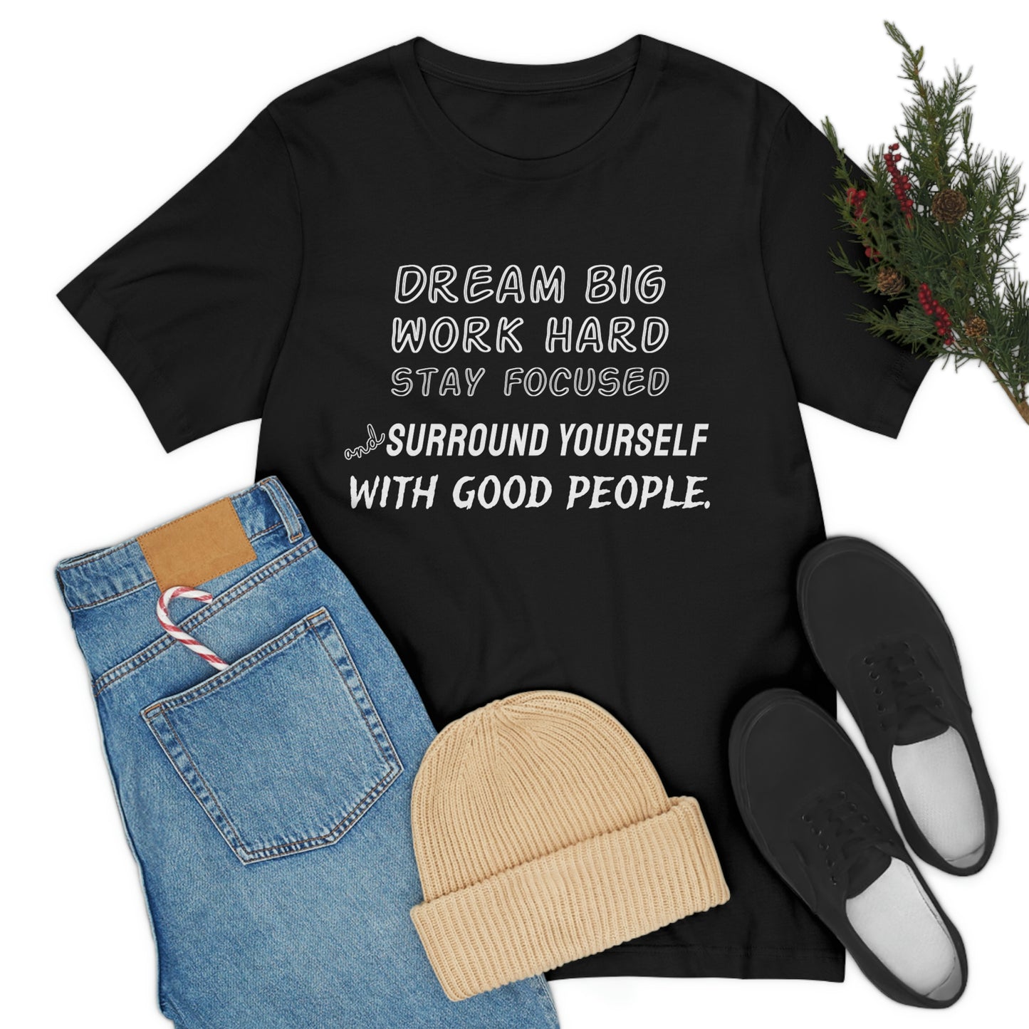 Motivational Short Sleeve T-Shirt - Dream big, work hard, stay focused, and surround yourself with good people.