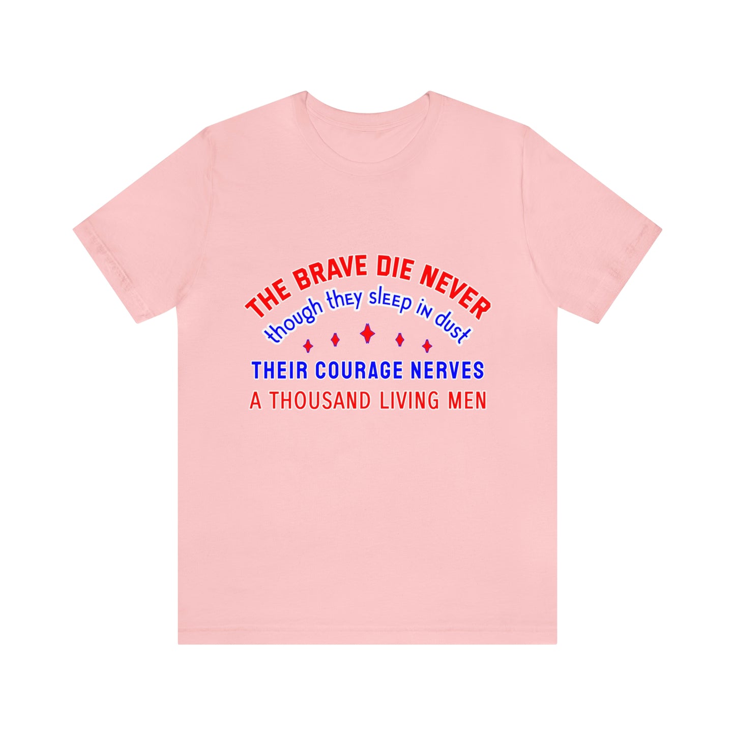 Memorial Day Short Sleeve T-Shirt - The brave die never, though they sleep in dust Their courage nerves a thousand living men.