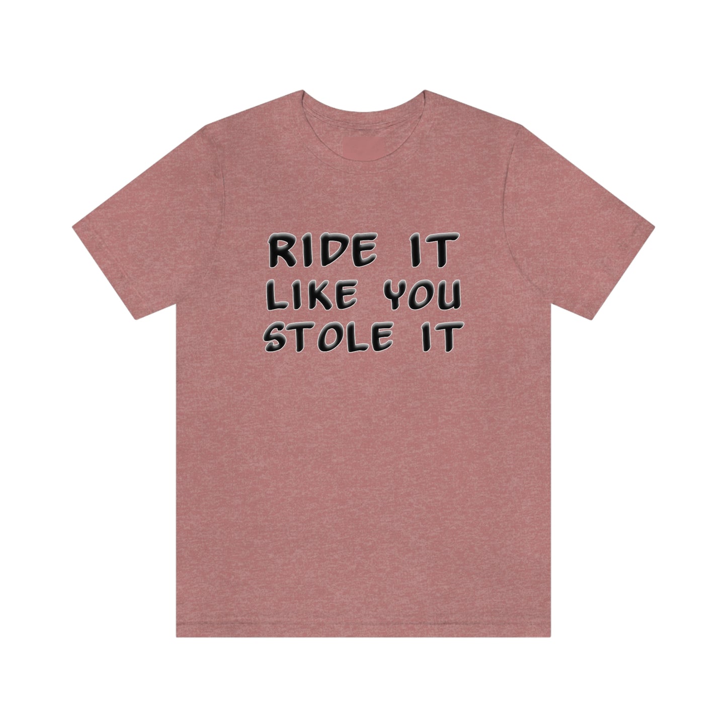 Motorcycle Short Sleeve T-Shirt - Ride it like you stole it.