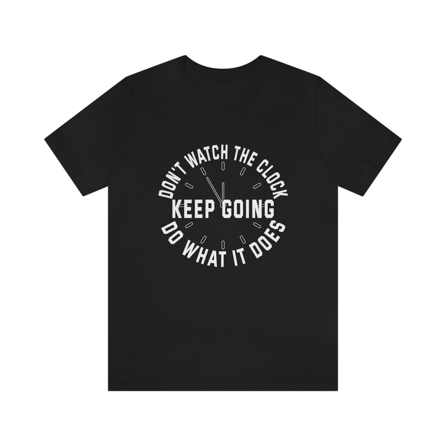 Short Sleeve T-Shirt - Don't watch the clock; do what it does. Keep going.