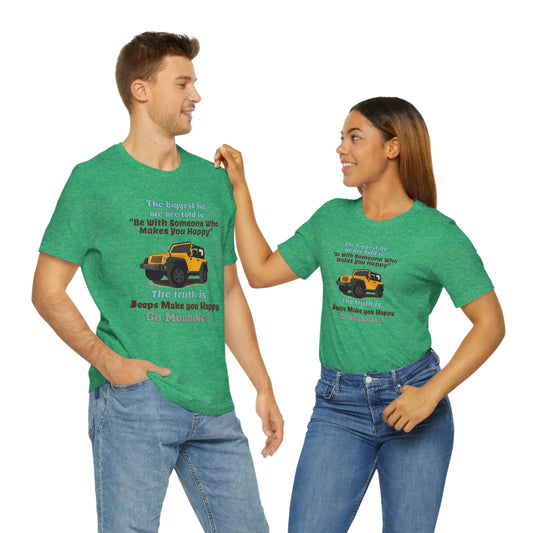 Short Sleeve T-Shirt - The biggest lie we are told is "Be with someone who makes you happy", the truth is jeeps make you happy.