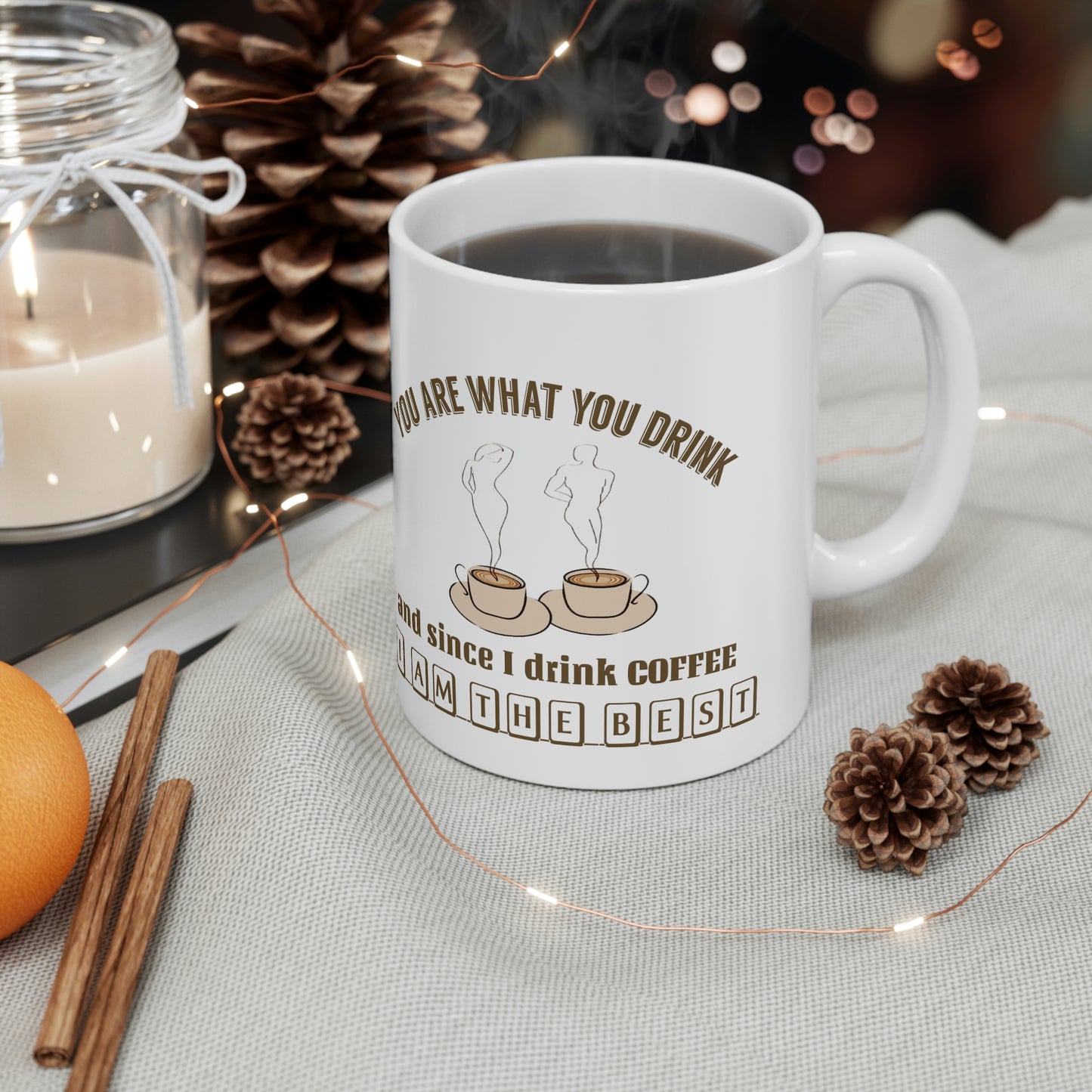 Coffee Mug - You Are What You Drink and Since I Drink Coffee I Am The Best