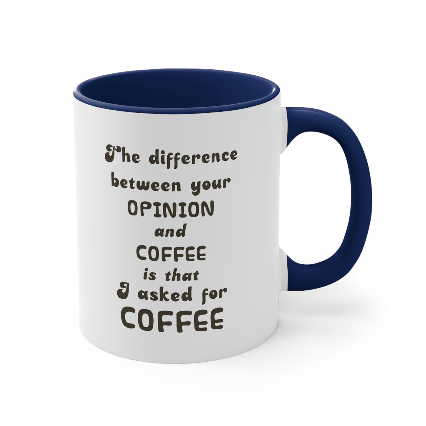 Coffee Mug - The difference between your OPINION and COFFEE is that I asked for COFFEE.