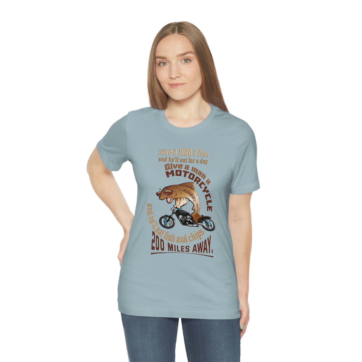 Motorcycle Short Sleeve T-Shirt - Give a man a fish and he'll eat for a day. Give a man a motorcycle and he'll eat fish and chips 200 miles away.