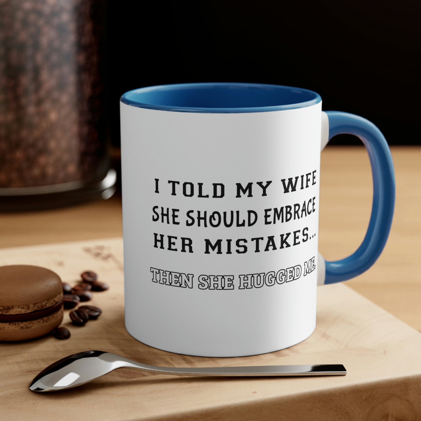 Coffee Mug, 11oz - I told my wife she should embrace her mistakes... then she hugged me.