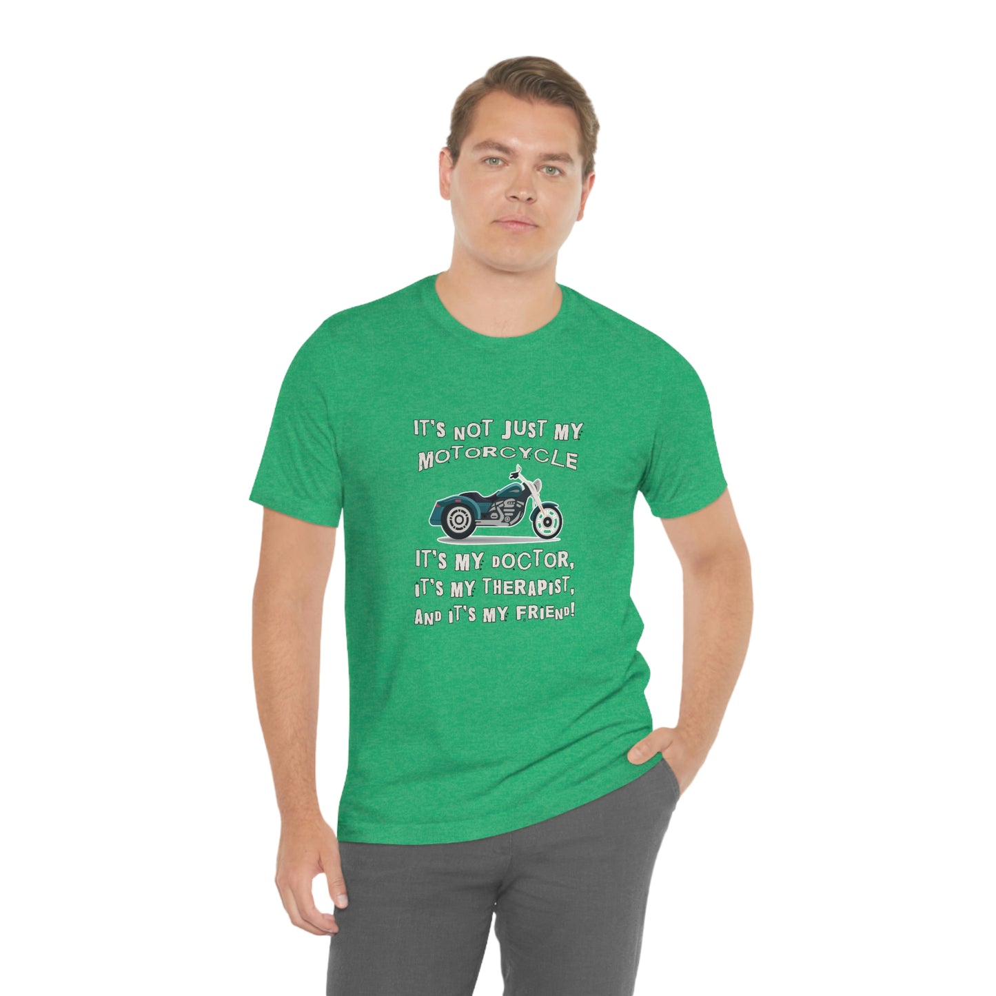 Motorcycle Short Sleeve T-Shirt - It's not just my motorcycle. It's my doctor, it's my therapist, and it's my friend!