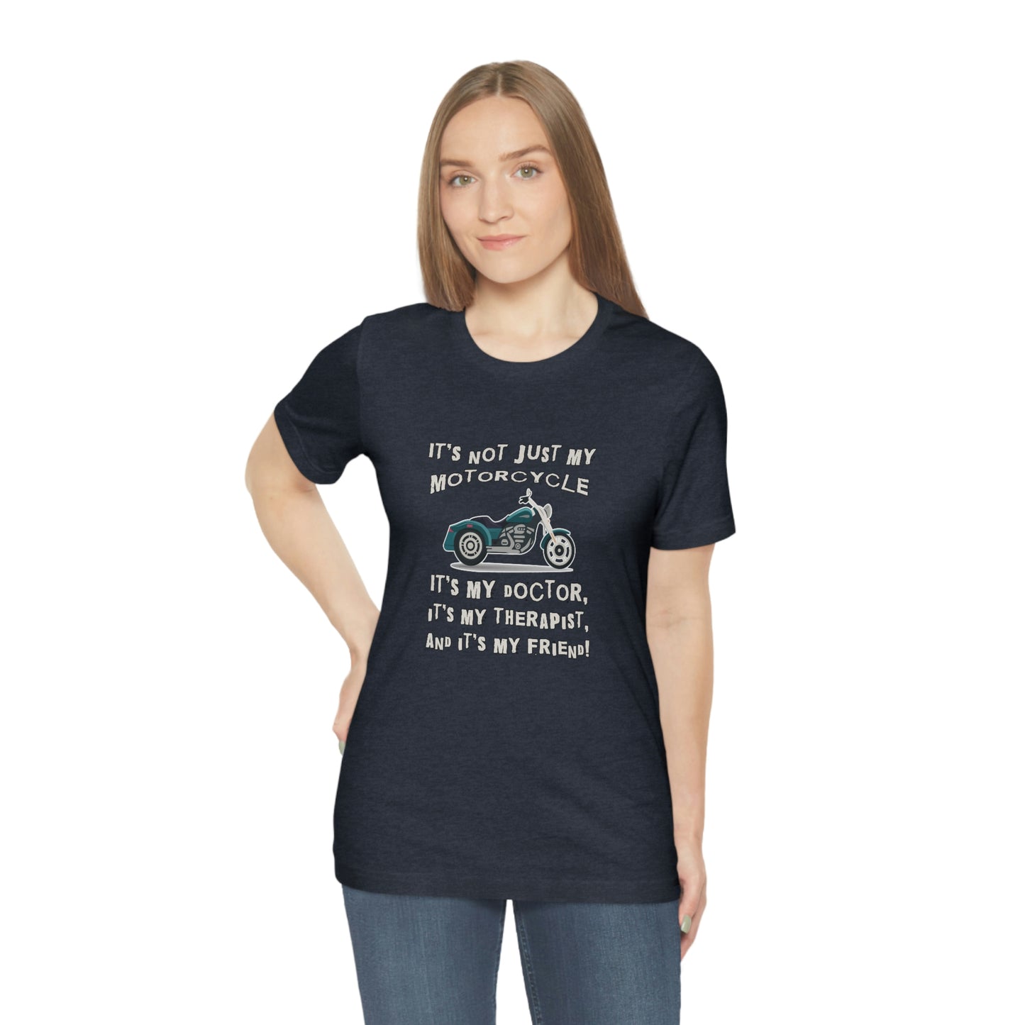 Motorcycle Short Sleeve T-Shirt - It's not just my motorcycle. It's my doctor, it's my therapist, and it's my friend!