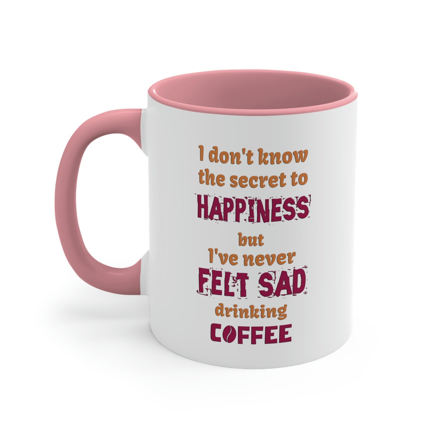 I don't know the secret to happiness but I've never felt sad drinking coffee.