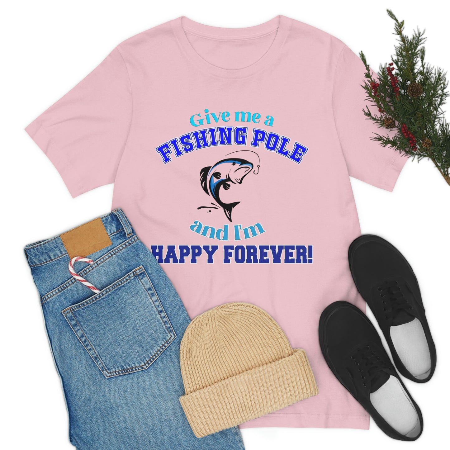 Fishing Short Sleeve T-Shirt - Give Me A Fishing Pole And I'm Happy Forever - Funny Fishing Shirts -  Reel Life - Best Fishing Shirts - Customized