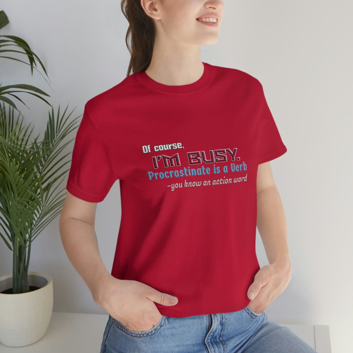 Humorous Short Sleeve T-Shirt - Of course, I'm Busy. Procrastinate is a Verb-you know an action word.  Procrastinator gift, Sarcastic Lazy shirt