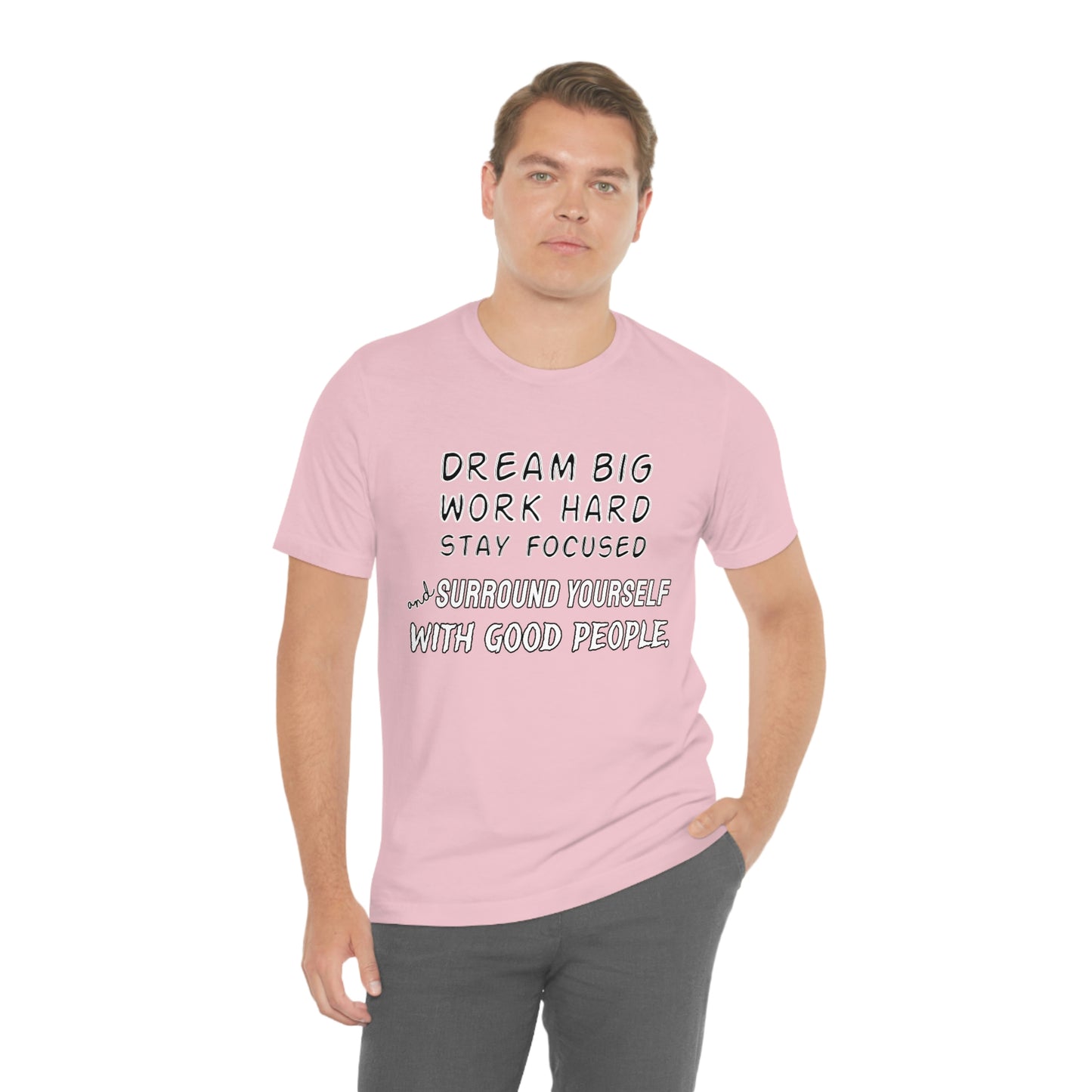 Motivational Short Sleeve T-Shirt - Dream big, work hard, stay focused, and surround yourself with good people.