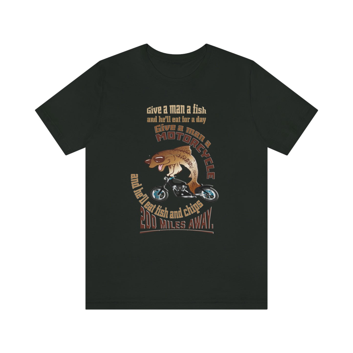 Motorcycle Short Sleeve T-Shirt - Give a man a fish and he'll eat for a day. Give a man a motorcycle and he'll eat fish and chips 200 miles away.