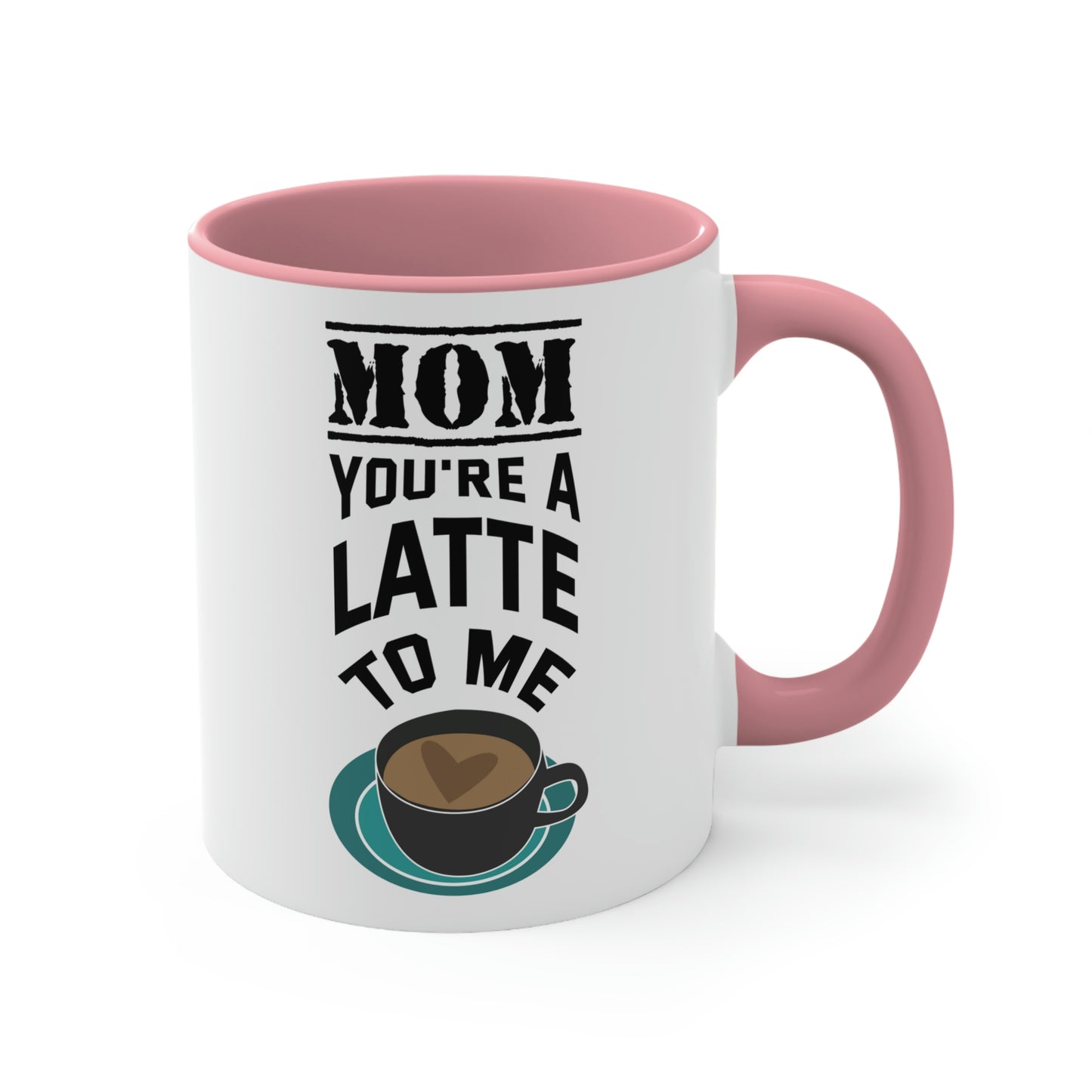 Mother's Day Coffee Mug - Mom, you're a latte to me.