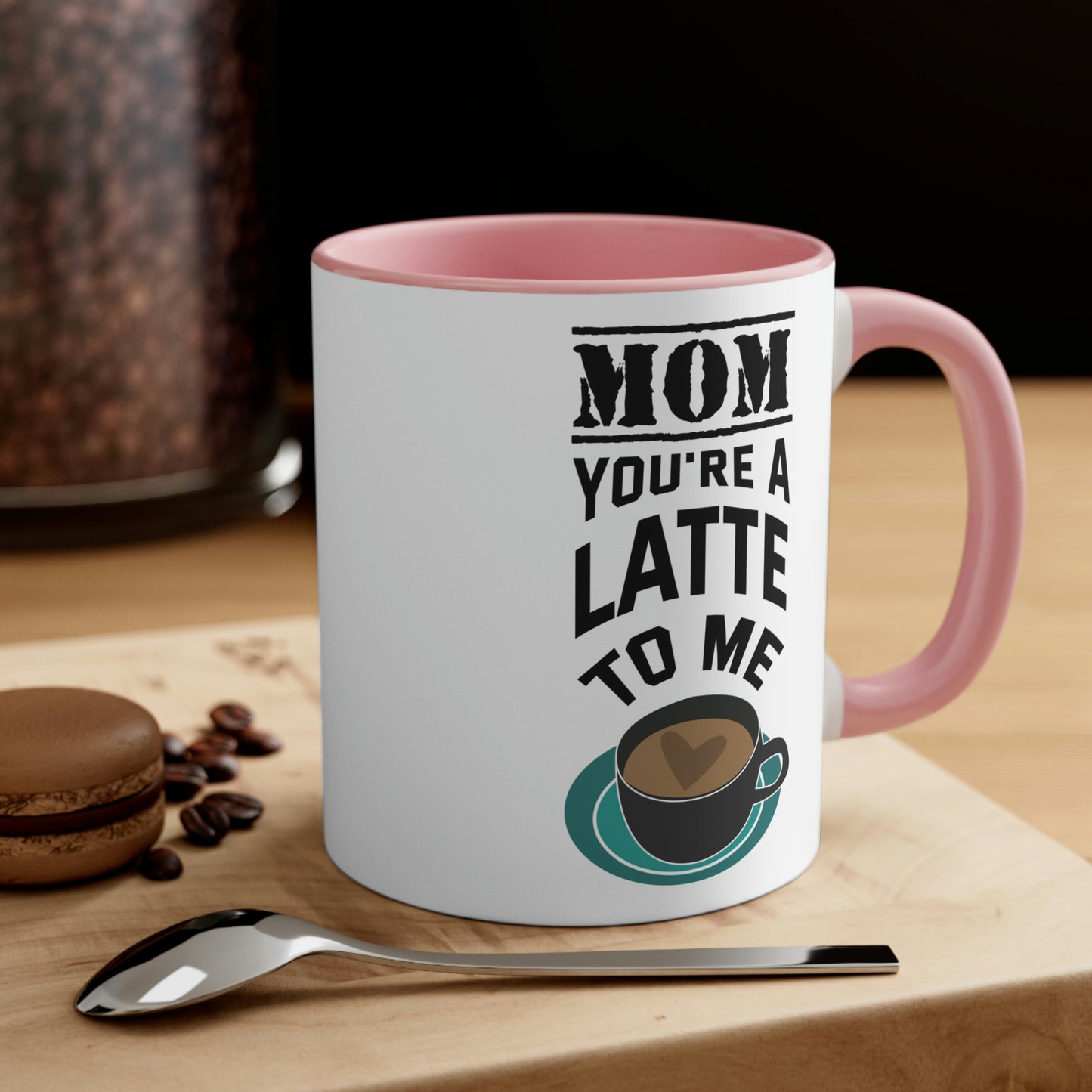 Mother's Day Coffee Mug - Mom, you're a latte to me.