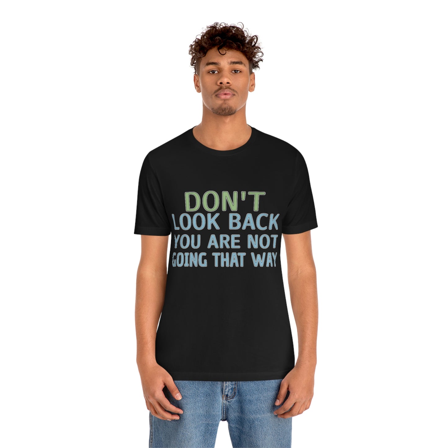 Life Quotes Short Sleeve T-Shirt - Don't look back, you are not going there.