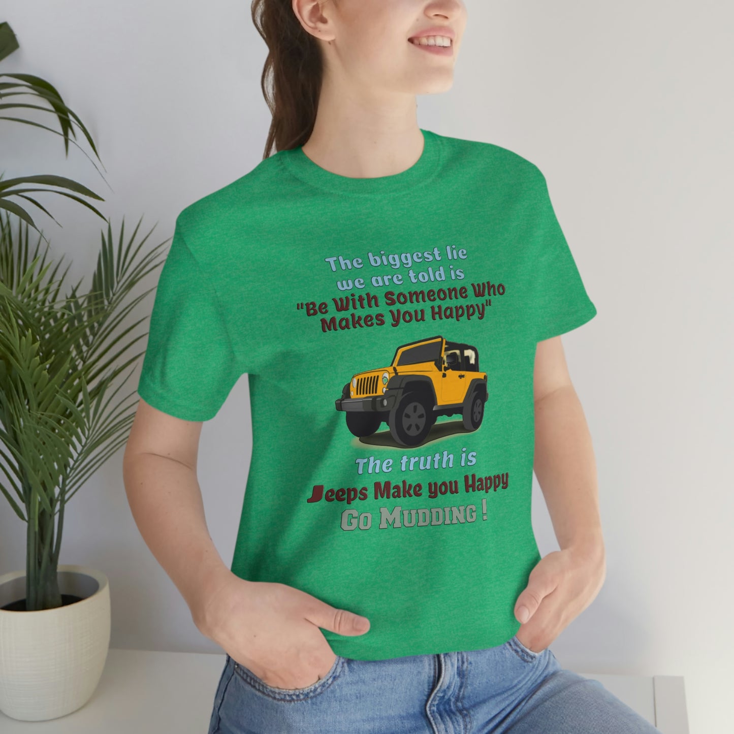 Short Sleeve T-Shirt - The biggest lie we are told is "Be with someone who makes you happy", the truth is jeeps make you happy.